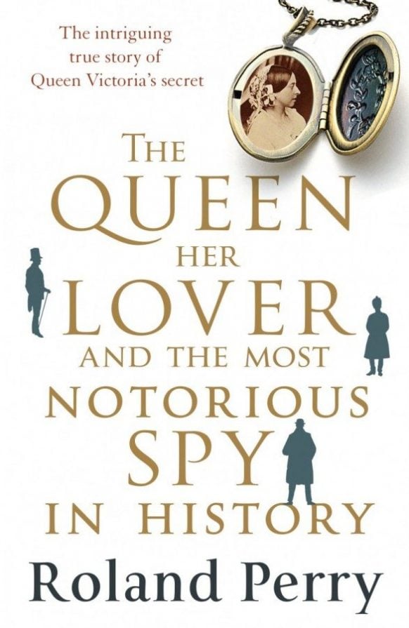 The Queen, her Lover and the most Notorious Spy in History by Roland Perry